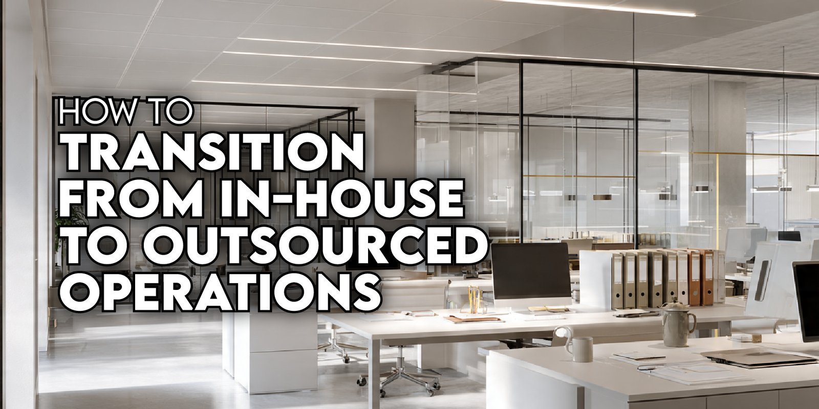 How to Transition from In-House to Outsourced Operations