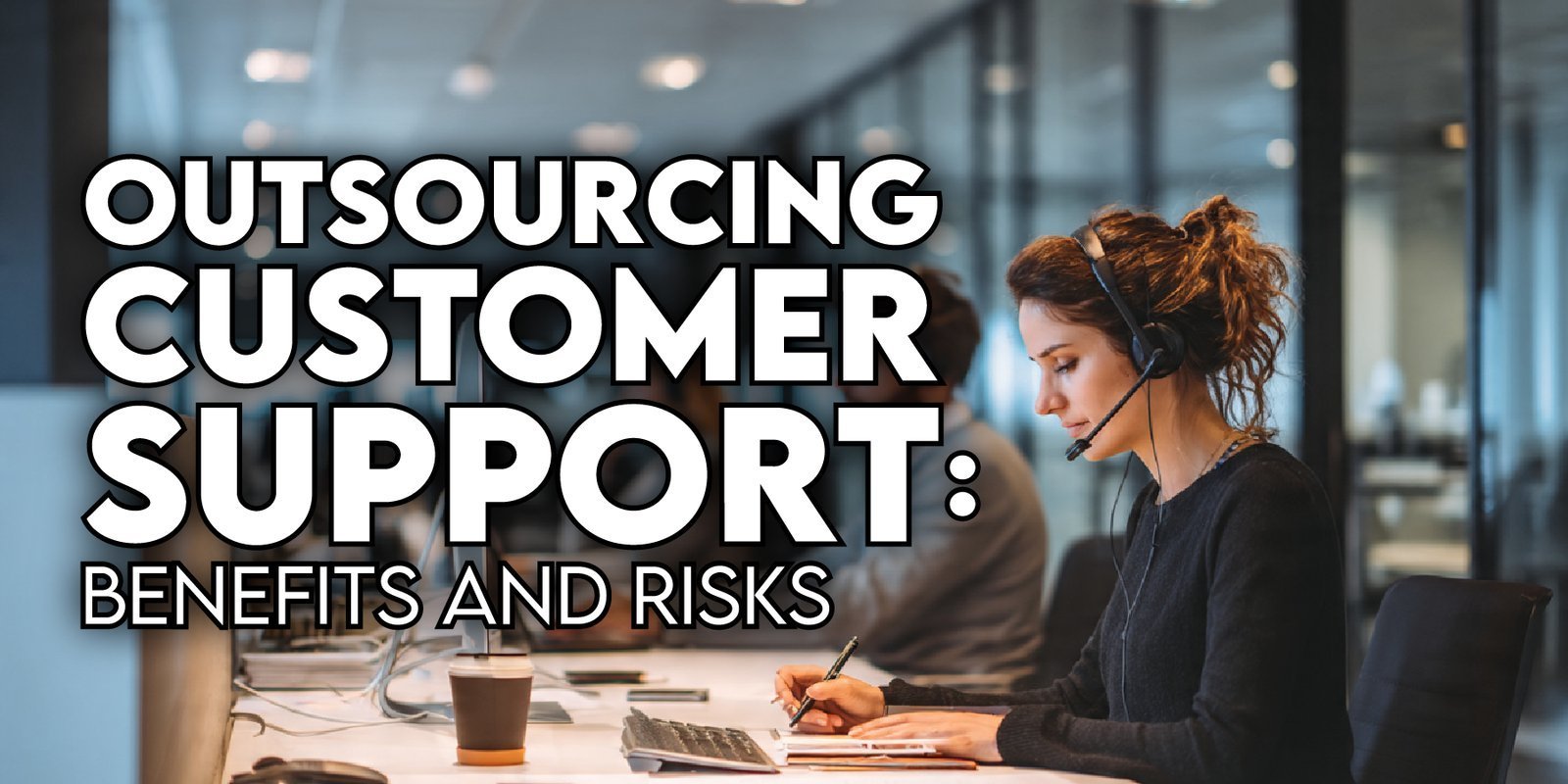 Outsourcing Customer Support: Benefits and Risks