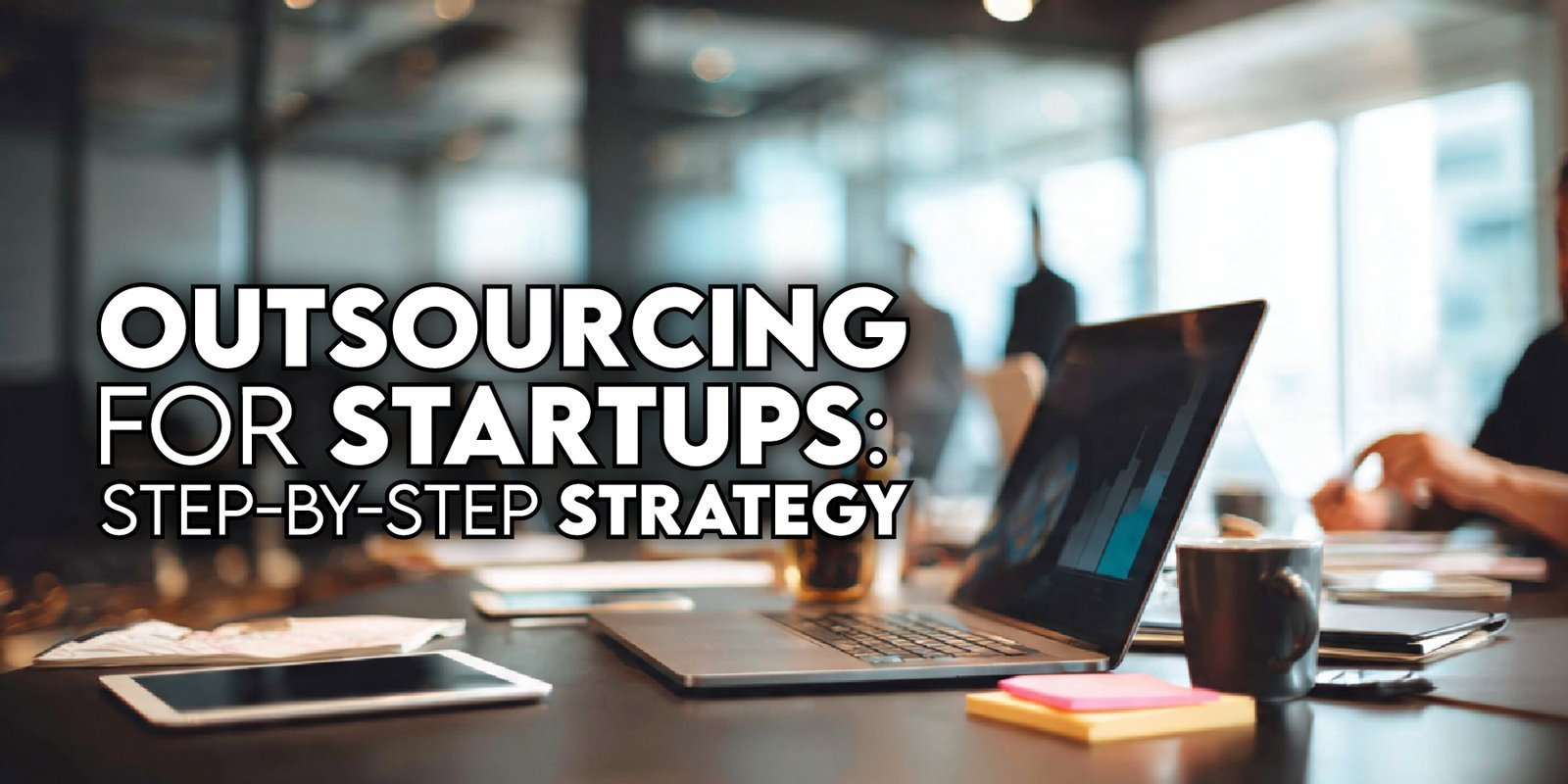 Outsourcing for Startups: Step-by-Step Strategy